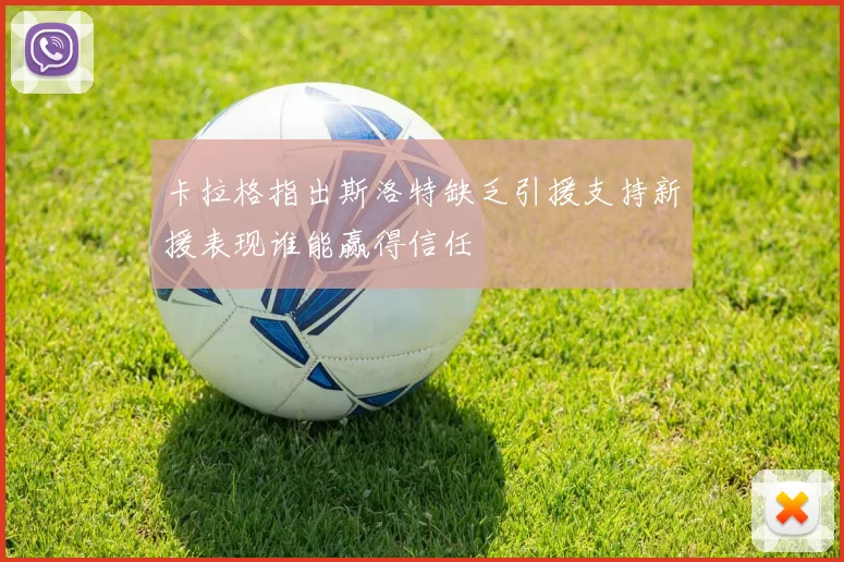卡拉格指出斯洛特缺乏引援支持新援表现谁能赢得信任